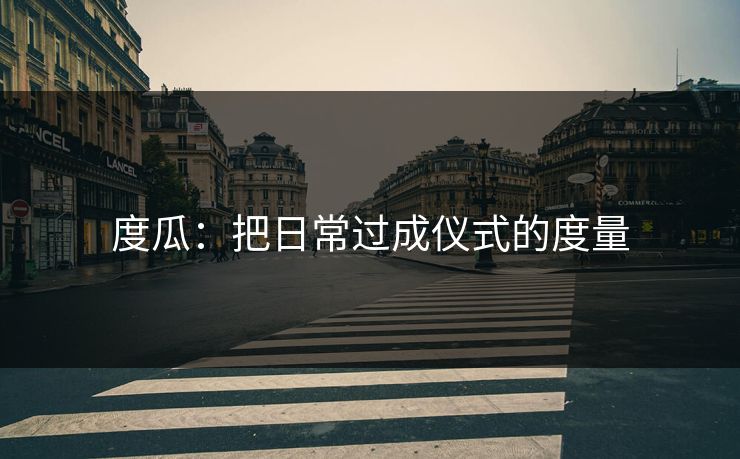 度瓜：把日常过成仪式的度量